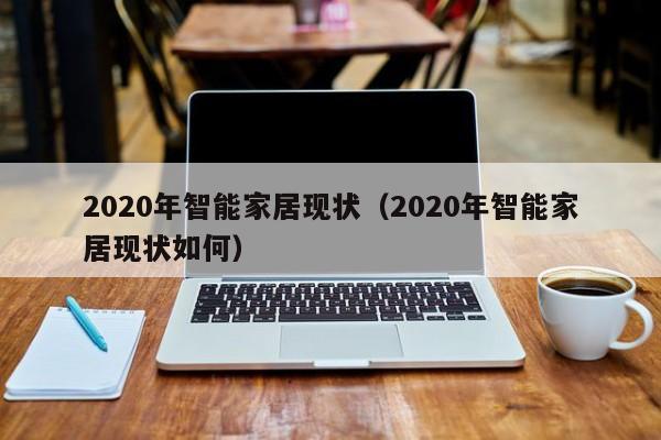 2020年智能家居现状（2020年智能家居现状如何）